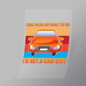 DCCD0049 Cars Mean Nothinng To Me Im Not A Car Guy Direct To Film Transfer Mock Up