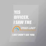 DCCD0057 Yes Officer I Saw The Speed Limit I Just Didnt See You Direct To Film Transfer Mock Up
