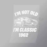 DCCD0062 Im Not Old Im Classic 1962 Direct To Film Transfer Mock Up