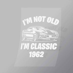 DCCD0062 Im Not Old Im Classic 1962 Direct To Film Transfer Mock Up