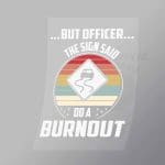 DCCD0078 But Officer The Sign Said Do A Burnout Direct To Film Transfer Mock Up