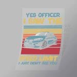DCCD0083 Yes Officer I Saw The Speed Limit I Just Didnt See You Direct To Film Transfer Mock Up