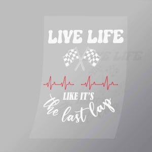 DCCD0097 Live Life Like Its The Last Lap Direct To Film Transfer Mock Up