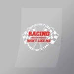 DCCD0099 If You Dont Like Racing Then You Probably Wont Like Me Direct To Film Transfer Mock Up