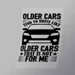 DCCD0100 Older Cars Tend To Drive Like Older Cars That Is Not For Me Direct To Film Transfer Mock Up