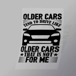 DCCD0100 Older Cars Tend To Drive Like Older Cars That Is Not For Me Direct To Film Transfer Mock Up