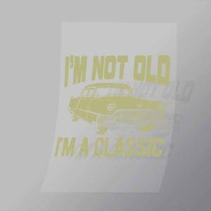 DCCD0173 Im Not Old Im Classic Direct To Film Transfer Mock Up