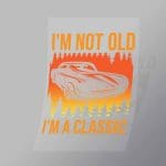 DCCD0217 I'm Not Old I'm A Classic Direct To Film Transfer Mock Up
