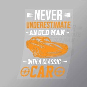 DCCD0247 Never Underestimate An Old Man With A Classic Car Direct To Film Transfer Mock Up