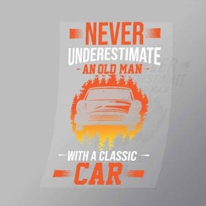 DCCD0248 Never Underestimate An Old Man With A Classic Car Direct To Film Transfer Mock Up