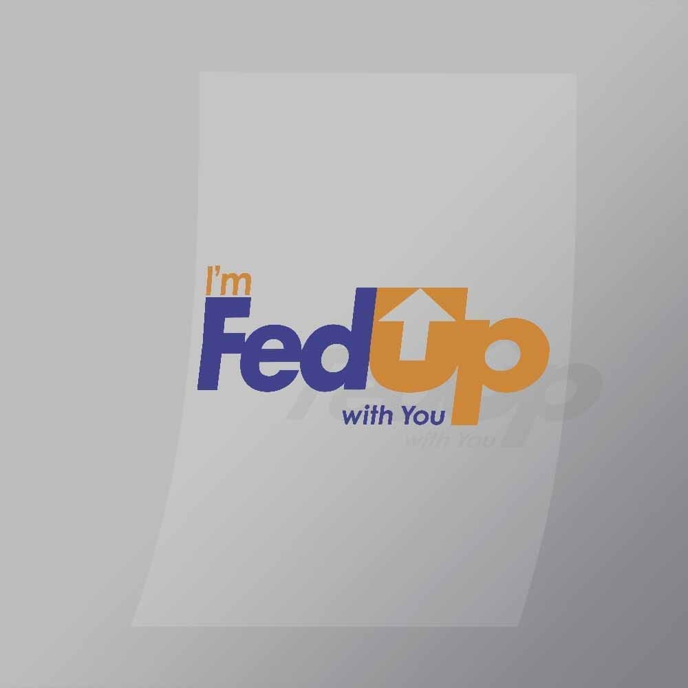 DCCF0028 Im Fed Up With You Brand Spoof Direct To Film Transfer Mock Up