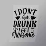 DCDB0001 I Dont Get Drunk I Get Awesome Black Direct To Film Transfer Mock Up