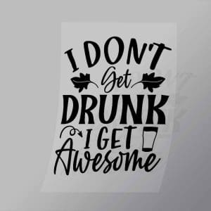 DCDB0001 I Dont Get Drunk I Get Awesome Black Direct To Film Transfer Mock Up