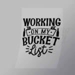 DCDB0017 Working On My Bucket List Black Direct To Film Transfer Mock Up