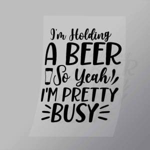 DCDB0020 Im Hold A Beer So Yeah Im Pretty Busy Black Direct To Film Transfer Mock Up