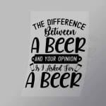 DCDB0023 The Difference Between A Beer And Your Opinion Black Direct To Film Transfer Mock Up