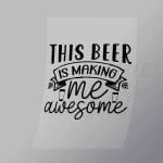 DCDB0027 This Beer Is Making Me Awesome Black Direct To Film Transfer Mock Up