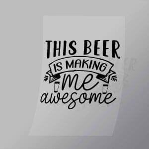 DCDB0027 This Beer Is Making Me Awesome Black Direct To Film Transfer Mock Up