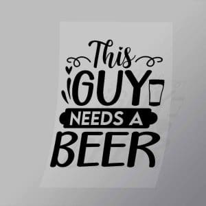DCDB0032 This Guy Needs A Beer Black Direct To Film Transfer Mock Up