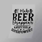 DCDB0033 I Make Beer Disappear Black Direct To Film Transfer Mock Up