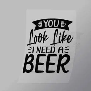 DCDB0034 You Look Like I Need A Beer Black Direct To Film Transfer Mock Up