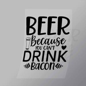 DCDB0035 Beer Because You Cant Drink Bacon Black Direct To Film Transfer Mock Up
