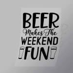 DCDB0036 Beer Makes The Weekend Fun Black Direct To Film Transfer Mock Up