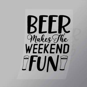 DCDB0036 Beer Makes The Weekend Fun Black Direct To Film Transfer Mock Up