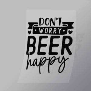 DCDB0039 Dont Worry Beer Happy Black Direct To Film Transfer Mock Up
