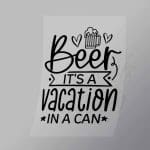 DCDB0043 Beer Its A Vacation In A Can Black Direct To Film Transfer Mock Up