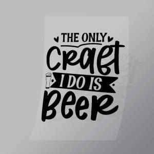 DCDB0046 The Only Craft I Do Is Beer Black Direct To Film Transfer Mock Up