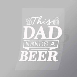 DCDB0054 This Dad Needs A Beer White Direct To Film Transfer Mock Up