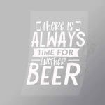 DCDB0057 There Is Always Time For Another Beer White Direct To Film Transfer Mock Up