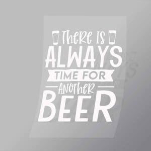 DCDB0057 There Is Always Time For Another Beer White Direct To Film Transfer Mock Up