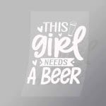 DCDB0062 This Girl Needs A Beer White Direct To Film Transfer Mock Up
