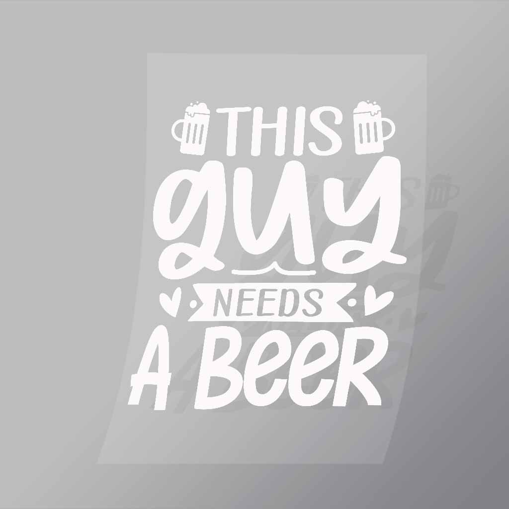 DCDB0063 This Guy Needs A Beer White Direct To Film Transfer Mock Up