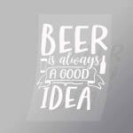DCDB0068 Beer Is Always A Good Idea White Direct To Film Transfer Mock Up