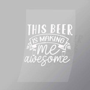 DCDB0077 This Beer Is Making Me Awesome White Direct To Film Transfer Mock Up