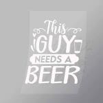 DCDB0082 This Guy Needs A Beer White Direct To Film Transfer Mock Up
