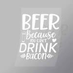 DCDB0085 Beer Because You Cant Drink Bacon White Direct To Film Transfer Mock Up