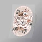 DCGF0023 The Best Is Yet Is To Come Direct To Film Transfer Mock Up
