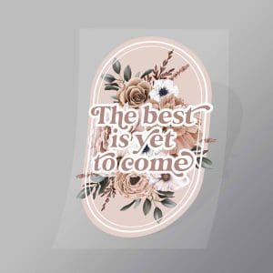 DCGF0023 The Best Is Yet Is To Come Direct To Film Transfer Mock Up