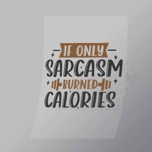 DCGP0010 If Only Sarcasm Burned Calories Direct To Film Transfer Mock Up