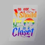 DCLG0036 No One Should Live In A Closet Direct To Film Transfer Mock Up