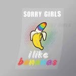 DCLG0136 Sorry Girls I Like Bananas Direct To Film Transfer Mock Up