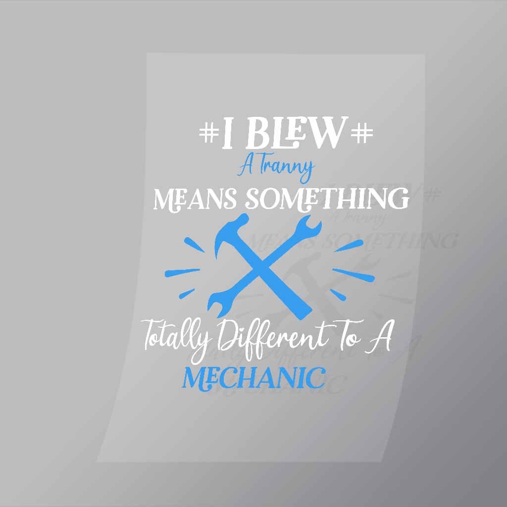 DCMC0003 I Blew A Tranny Means Something Totally Different To A Machanic Direct To Film Transfer Mock Up