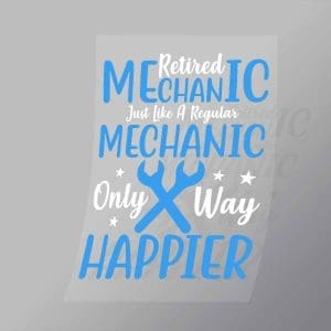 DCMC0007 Retired Mecanic Just Like A Regular Mechanic Only Way Happier Direct To Film Transfer Mock Up