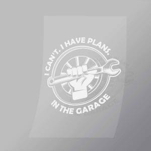 DCMC0023 I Cant I Have Plans In The Garage Direct To Film Transfer Mock Up