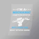 DCMC0027 Im A Mechanic I Cant Fix Stupid But I Can Fix What Stupid Does Direct To Film Transfer Mock Up