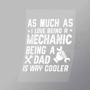 DCMC0055 As Much As I Love Being A Mechanic Being A Dad Is Way Cooler Direct To Film Transfer Mock Up